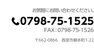 お気軽にお問い合せください。 0798-75-1525 FAX:0798-75-1526 〒662-0866 西宮市柳本町1-22